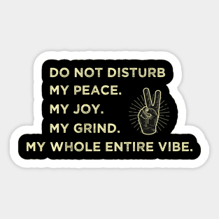 Do Not Disturb My peace. My joy. My grind. My whole entire vibe. Sticker